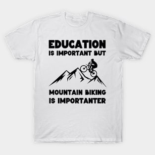 Education is Important but Mountain Biking is Importanter T-Shirt